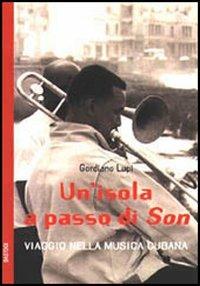 Un'isola a passo di son. Viaggio nella musica cubana - Gordiano Lupi - copertina