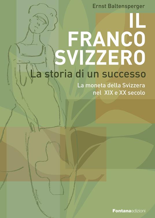 Il Franco Svizzero. La storia di un successo. La moneta della Svizzera nel XIX e XX secolo - Ernst Baltensperger - copertina