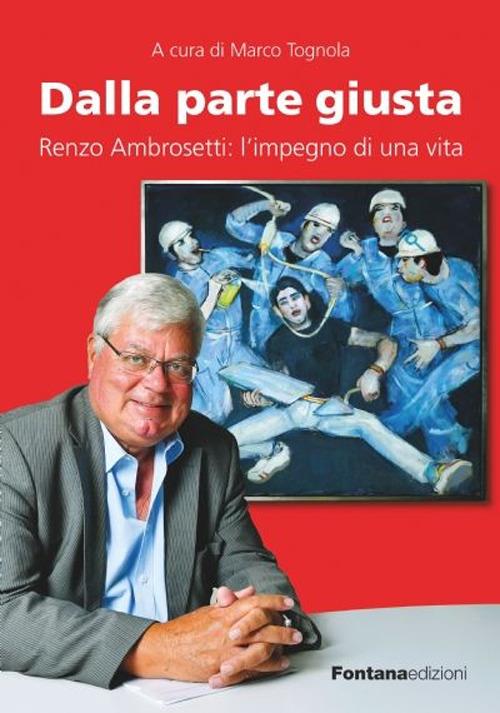 Dalla parte giusta. Renzo Ambrosetti: l'impegno di una vita - copertina