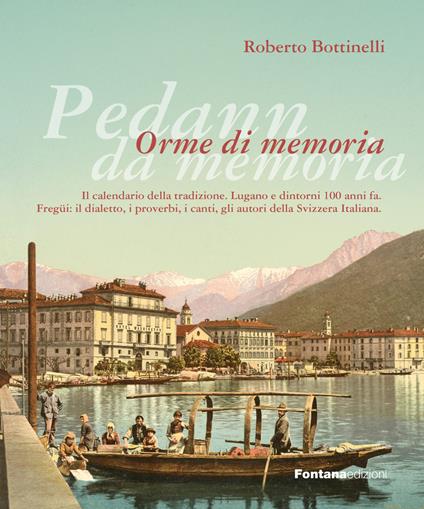 Pedann da memoria. Orme di memoria. Il calendario della tradizione. Lugano e dintorni 100 anni fa. Fregüi: il dialetto, i proverbi, i canti, gli autori della Svizzera italiana - Roberto Bottinelli - copertina