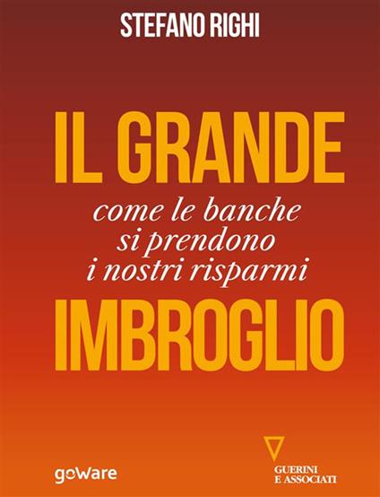 Il grande imbroglio. Come le banche si prendono i nostri risparmi - Stefano Righi - ebook