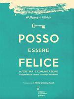 Posso essere felice. Autostima e comunicazione. L'esperienza umana in tempi moderni