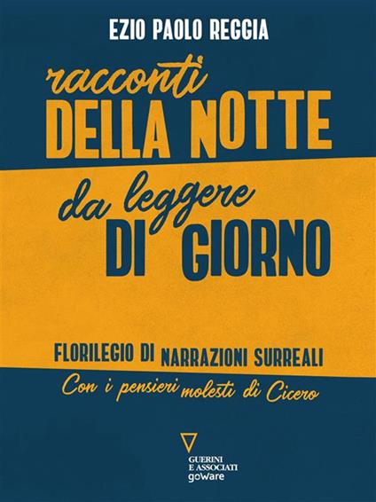 Racconti della notte da leggere di giorno. Florilegio di narrazioni surreali. Con i pensieri molesti di Cicero - Ezio Paolo Reggia - ebook