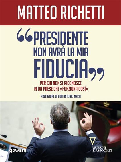 «Presidente, non avrà la mia fiducia». Per chi non si riconosce in un paese che «funziona così» - Matteo Richetti - ebook