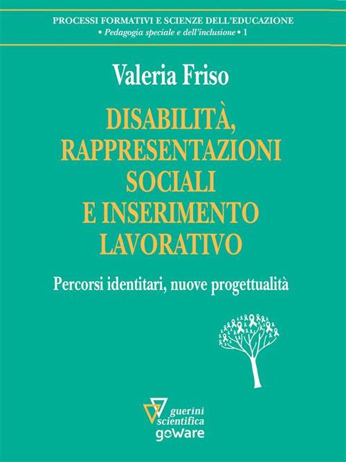 Disabilità, rappresentazioni sociali e inserimento lavorativo. Percorsi identitari, nuove progettualità - Valeria Friso - ebook