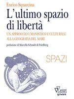 L' ultimo spazio di libertà. Un approccio umanistico e culturale alla geografia del mare