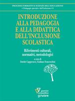 Introduzione alla pedagogia e alla didattica dell'inclusione scolastica. Riferimenti culturali, normativi, metodologici