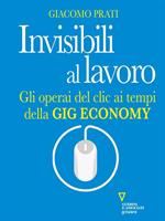 Invisibili al lavoro. Gli operai del clic ai tempi della gig economy