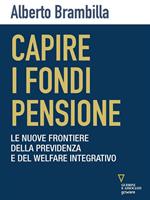 Capire i fondi pensione. Le nuove frontiere della previdenza e del welfare integrativo