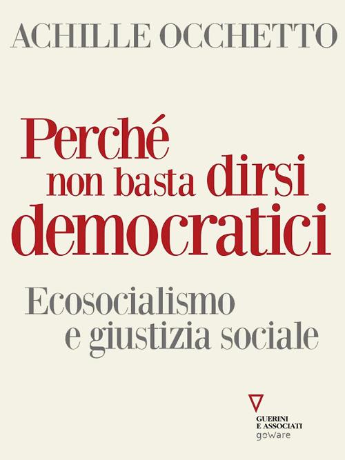 Perché non basta dirsi democratici. Ecosocialismo e giustizia sociale - Achille Occhetto - ebook