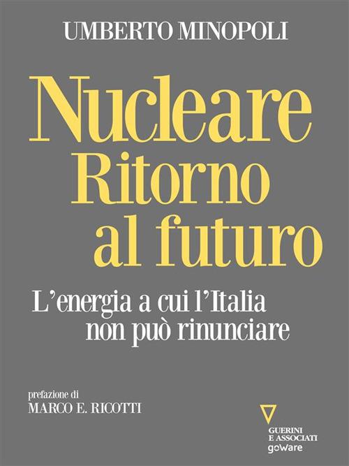 Nucleare. Ritorno al futuro. L'energia a cui l'Italia non può rinunciare - Umberto Minopoli - ebook