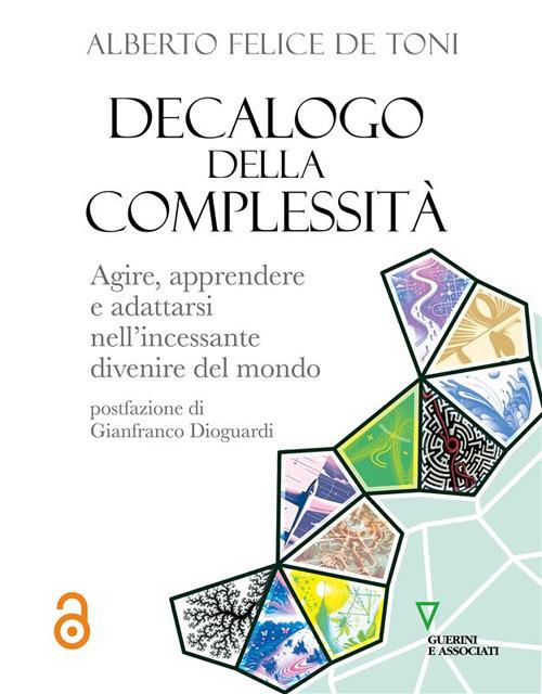 Decalogo della complessità. Agire, apprendere e adattarsi nell'incessante divenire del mondo - Alberto Felice De Toni - ebook