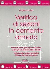 Verifica di sezioni in cemento armato. Sezioni di qualunque forma sollecitate a presso/tenso-flessione retta o deviata... Con software - Angelo Longo - copertina