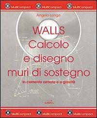 Walls. Calcolo e disegno muri di sostegno in cemento armato e a gravità. Con CD-ROM - Angelo Longo - copertina