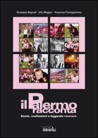 Il Palermo racconta: storie, confessioni e leggende rosanero - Giuseppe Bagnati,Vito Maggio,Vincenzo Prestigiacomo - copertina