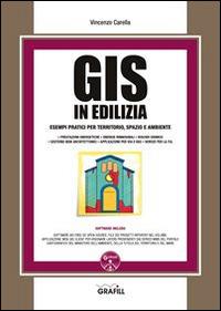 GIS in edilizia. Esempi pratici per territorio, spazio ed ambiente. Con Contenuto digitale per download e accesso on line - Vincenzo Carella - copertina