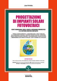 Progettazione di impianti solari fotovoltaici. Fonti rinnovabili negli edifici, risparmio energetico e il sistema edificio-impianto. Con software - Jose Perfetto - copertina