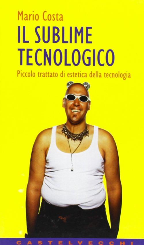 Il sublime tecnologico. Piccolo trattato di estetica della tecnologia - Mario Costa - copertina