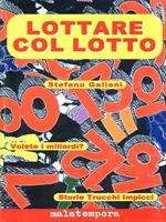 Lottare col lotto. Volete i miliardi? Storie, trucchi, impicci