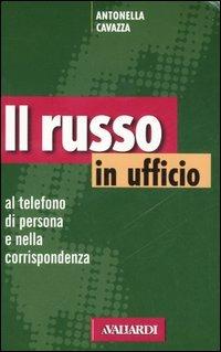 Il russo in ufficio. Al telefono, di persona e nella corrispondenza - Antonella Cavazza - copertina