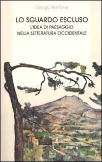 Lo sguardo escluso. L'idea di paesaggio nella letteratura occidentale - Giorgio Bertone - copertina