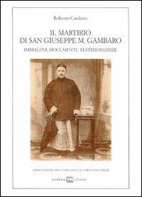 Il martirio di san Giuseppe M. Gambaro. Immagini, documenti, testimonianze - Roberto Cardano - copertina