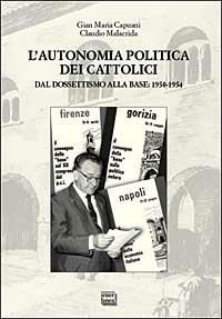L' autonomia politica dei cattolici. Dal dossettismo alla base: 1950-1954 - Gianmaria Capuani,Claudio Malacrida - copertina