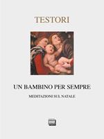 Un bambino per sempre. Meditazioni sul Natale. Ediz. limitata