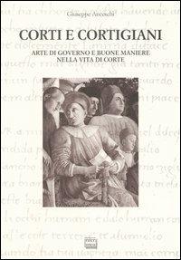 Corti e cortigiani. Arte di governo e buone maniere nella vita di corte - Giuseppe Anceschi - copertina