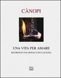 Una vita per amare. Ricordi di una monaca di clausura - Anna Maria Cànopi - copertina