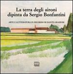 La terra degli aironi dipinta da Sergio Bonfantini. Arte e letteratura in ricordo di Dante Graziosi