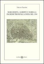 Margherita, Alberto e Isabella. Ingressi trionfali a Pavia nel 1599