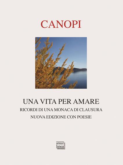 Una vita per amare. Ricordi di una monaca di clausura. Nuova ediz. - Anna Maria Cànopi - copertina