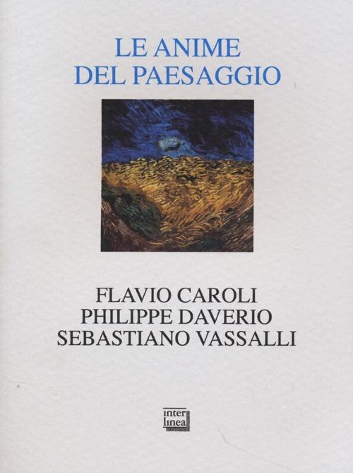 Le anime del paesaggio. Spazi, arte, letteratura - Philippe Daverio,Sebastiano Vassalli,Flavio Caroli - copertina