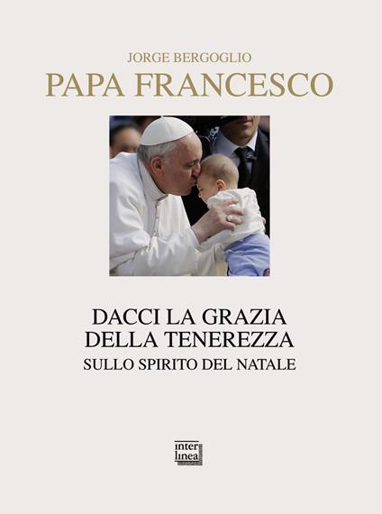 Dacci la grazia della tenerezza. Sullo spirito del Natale - Francesco (Jorge Mario Bergoglio) - copertina