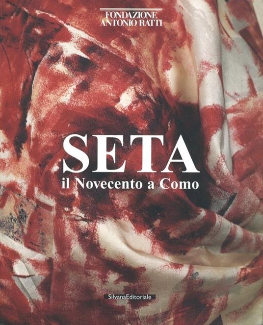 Seta. Il Novecento a Como. Catalogo della mostra (Como) - C. Buss - Libro -  Silvana - | IBS