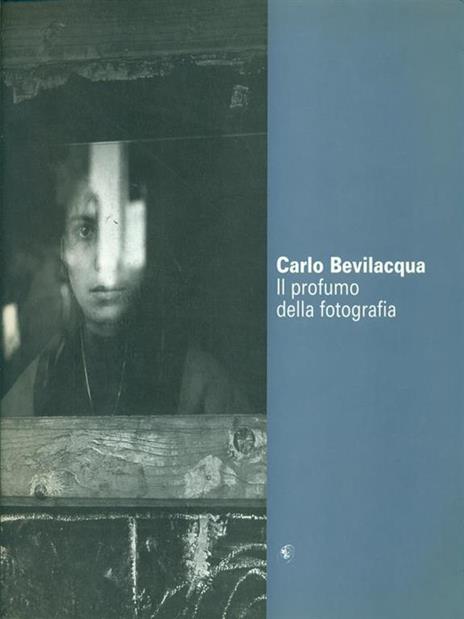 Carlo Bevilacqua. Il profumo della fotografia. Catalogo della mostra - 2