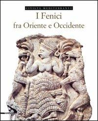 I fenici fra Oriente e Occidente - Enrico Acquaro - 2