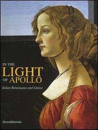 In the light of Apollo. Italian renaissance and Greece. Catalogo della mostra (Athens, 22 December 2003-31 March 2004) - copertina