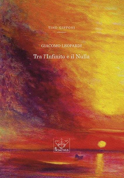 Giacomo Leopardi. Tra l'Infinito e il Nulla - Tino Gipponi - copertina