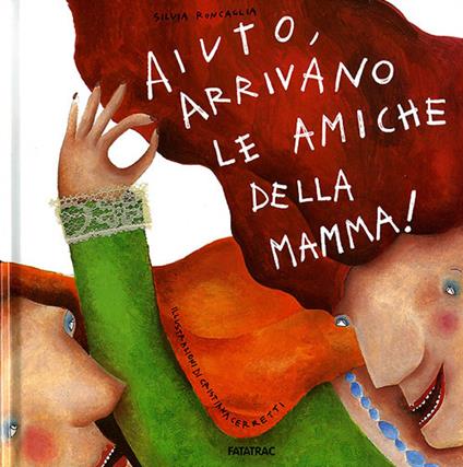 Aiuto, arrivano le amiche della mamma! - Silvia Roncaglia,Cristiana Cerretti - copertina