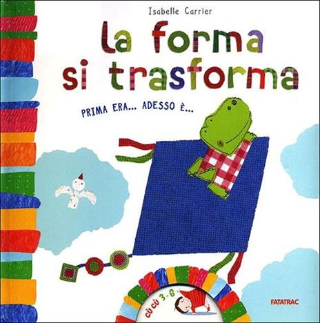 La forma si trasforma. Prima era... Adesso è.... Ediz. illustrata - Isabelle Carrier - copertina