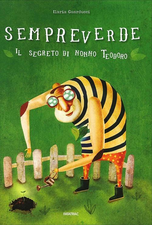 Sempreverde. Il segreto di nonno Teodoro. Ediz. illustrata - Ilaria Guarducci - copertina