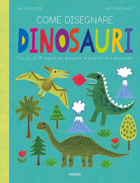 Come disegnare dinosauri. Con più di 58 sagome per disegnare in modo facile e divertente! Ediz. a colori - Anton Poitier,Hui Yuan Chang - copertina