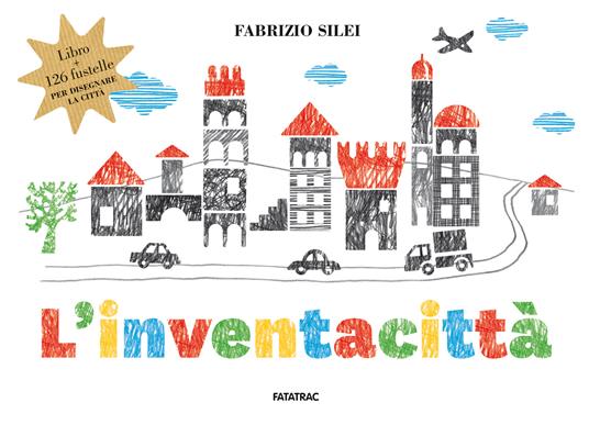 L'inventacittà. Con 126 fustelle per disegnare la città - Fabrizio Silei - copertina