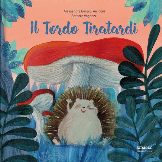 Il tordo tiratardi. Ediz. a colori - Barbara Vagnozzi - Alessandra Berardi  Arrigoni - - Libro - Fatatrac - Minimondo