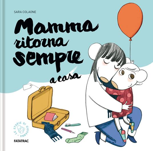 Mamma ritorna sempre a casa. Ediz. a colori - Sara Colaone - Libro -  Fatatrac - Storie di Giovanna