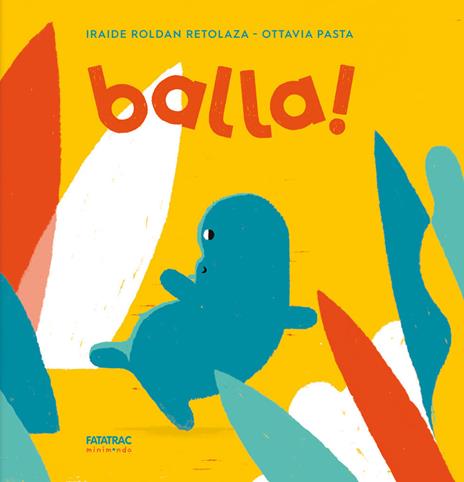 Balla! Ediz. a colori - Iraide Roldan Retolaza - copertina