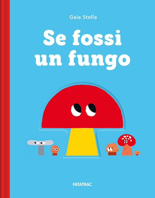 Se fossi un fungo. Ediz. a colori - Stella - copertina