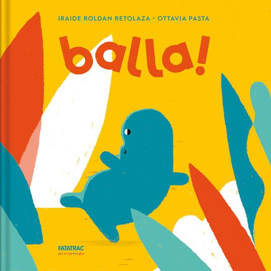 Balla! Ediz. a colori - Iraide Roldan Retolaza - copertina